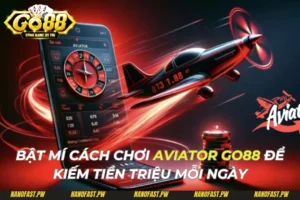 Bật Mí Cách Chơi Aviator Go88 Để Kiếm Tiền Triệu Mỗi Ngày