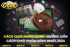 Cách Chơi Phỏm Go88 - Hướng Dẫn Cách Chơi Phỏm Đỉnh Cao 2024