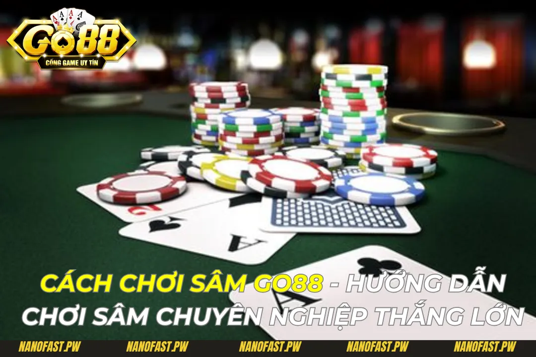 Cách Chơi Sâm Go88 - Hướng Dẫn Chơi Chuyên Nghiệp Thắng Lớn