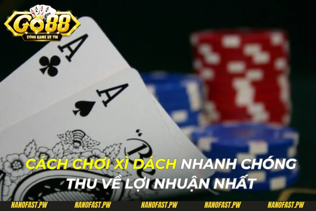 Cách Chơi Xì Dách Go88 Nhanh Chóng Thu Về Lợi Nhuận Nhất