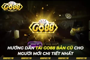 Hướng Dẫn Tải Go88 Bản Cũ Cho Người Mới Chi Tiết Nhất